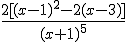 \frac{2[(x-1)^2 -2(x-3)] }{(x +1)^5}